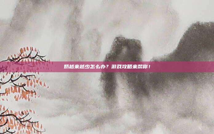 奶越来越少怎么办？游戏攻略来帮你！