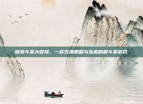 探索斗菜大冒险,一款充满策略与乐趣的耧斗菜游戏