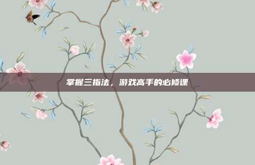 掌握三指法,游戏高手的必修课