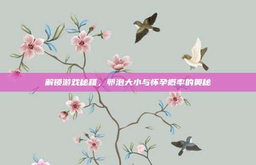 解锁游戏秘籍，卵泡大小与怀孕概率的奥秘