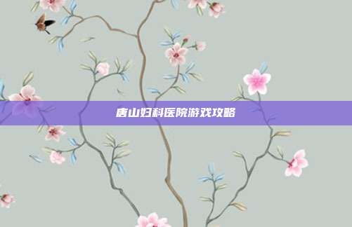 唐山妇科医院游戏攻略