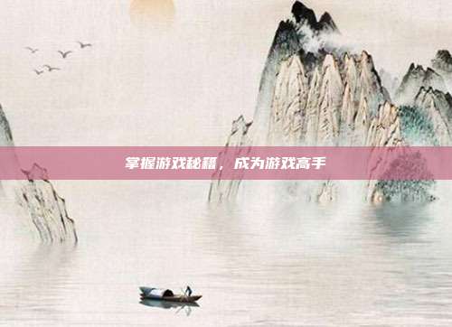 掌握游戏秘籍，成为游戏高手