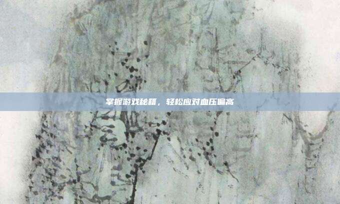 掌握游戏秘籍,轻松应对血压偏高