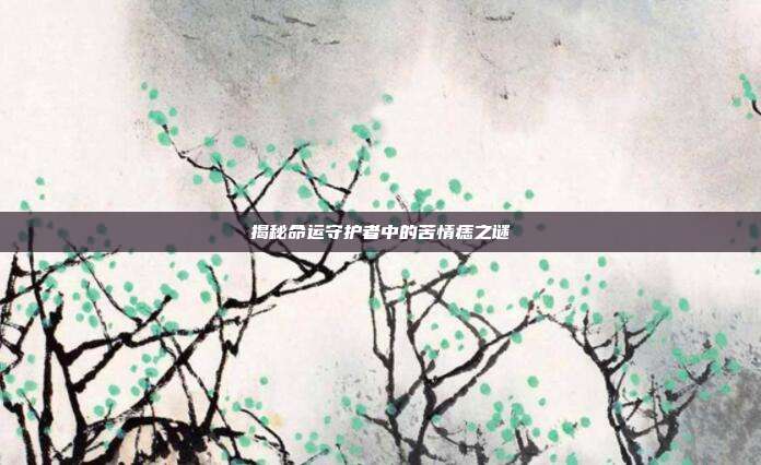 揭秘命运守护者中的苦情痣之谜