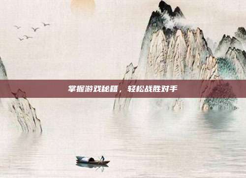 掌握游戏秘籍，轻松战胜对手