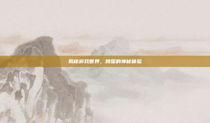 揭秘游戏世界，跳蛋的神秘体验