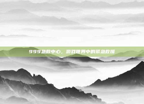 999急救中心,游戏世界中的紧急救援