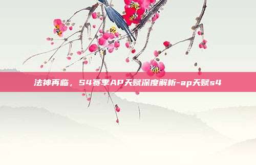 法神再临，S4赛季AP天赋深度解析-ap天赋s4