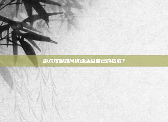 游戏攻略如何挑选适合自己的钻戒？