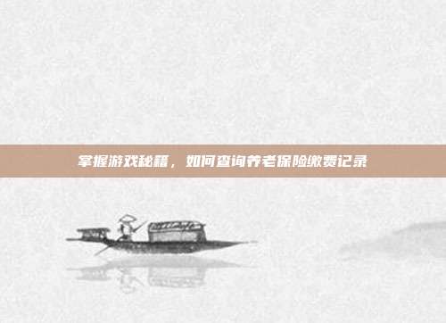 掌握游戏秘籍,如何查询养老保险缴费记录