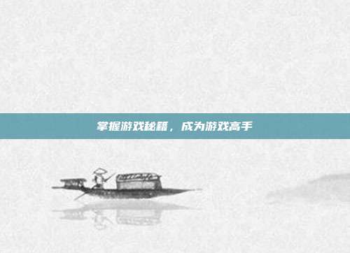 掌握游戏秘籍，成为游戏高手