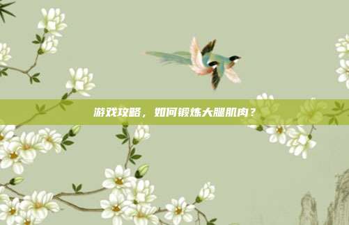 游戏攻略，如何锻炼大腿肌肉？