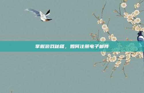 掌握游戏秘籍，如何注册电子邮件