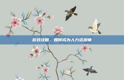 游戏攻略,如何成为人力资源师