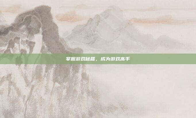 掌握游戏秘籍,成为游戏高手