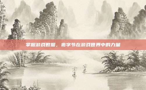 掌握游戏数据，兆字节在游戏世界中的力量