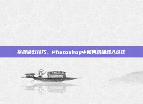 掌握游戏技巧，Photoshop中如何精确载入选区