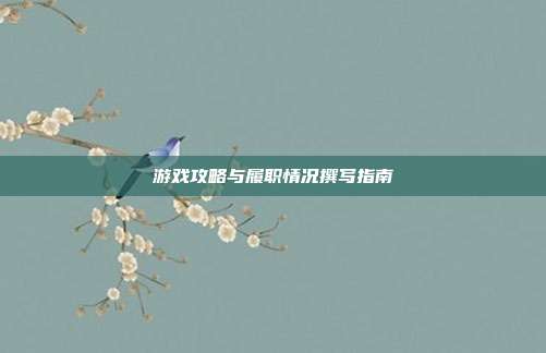 游戏攻略与履职情况撰写指南