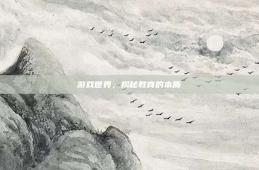 游戏世界，揭秘教育的本质