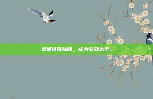 掌握锥形体积，成为游戏高手！