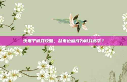 夜猫子游戏攻略，熬夜也能成为游戏高手？