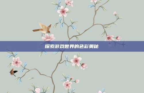 探索游戏世界的色彩奥秘