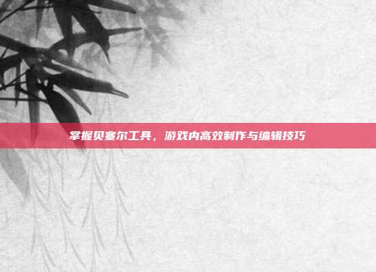 掌握贝塞尔工具，游戏内高效制作与编辑技巧