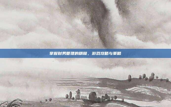 掌握财务管理的精髓，游戏攻略与策略