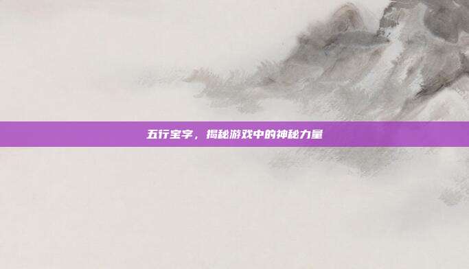 五行宝字，揭秘游戏中的神秘力量