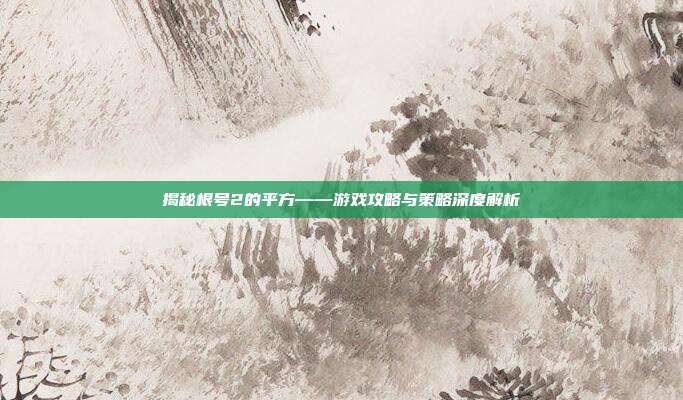 揭秘根号2的平方——游戏攻略与策略深度解析