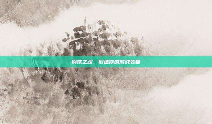 钢铁之魂，锻造你的游戏装备