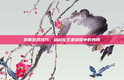 掌握游戏技巧，点刹在王者荣耀中的妙用