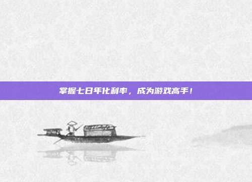 掌握七日年化利率，成为游戏高手！