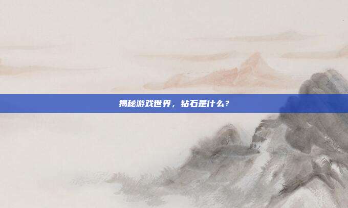 揭秘游戏世界，钻石是什么？