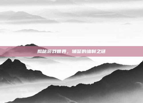 揭秘游戏世界，辅警的编制之谜