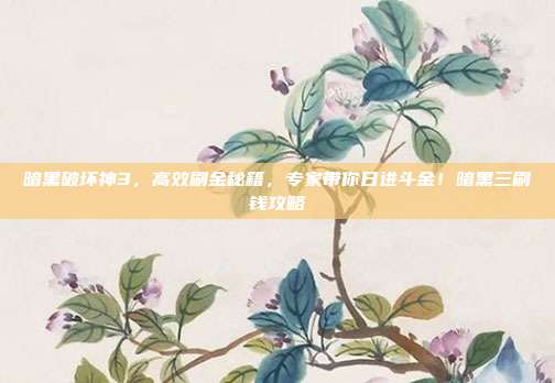 暗黑破坏神3，高效刷金秘籍，专家带你日进斗金！暗黑三刷钱攻略