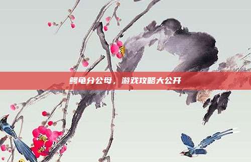 鳄龟分公母，游戏攻略大公开