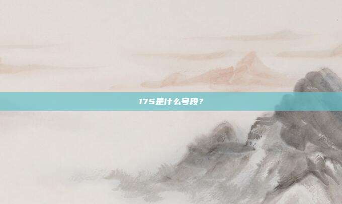 175是什么号段？