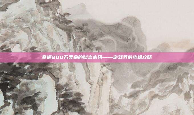掌握200万美金的财富密码——游戏界的终极攻略