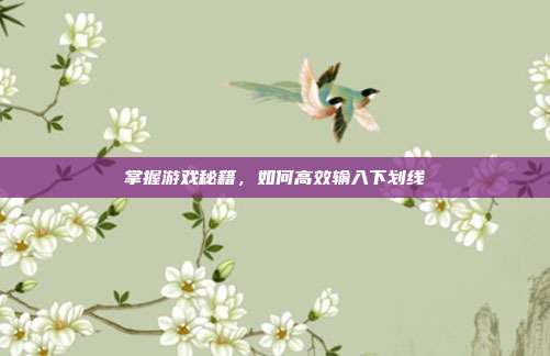 掌握游戏秘籍，如何高效输入下划线
