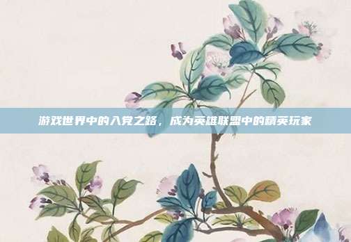 游戏世界中的入党之路，成为英雄联盟中的精英玩家