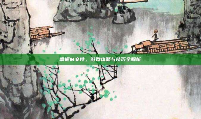 掌握M文件,游戏攻略与技巧全解析