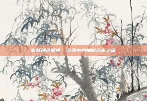彩虹颜色顺序，游戏中的神秘色彩之旅